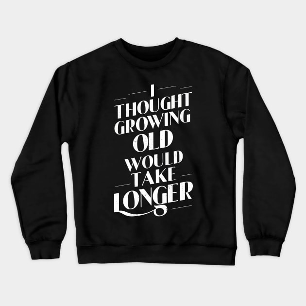 I Thought Growing Old Would Take Longer Crewneck Sweatshirt by FunnyZone